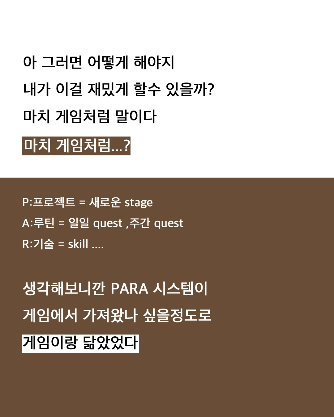 아 그러면 어떻게 해야지 내가 이걸 재밌게 할 수 있을까? 마치 게임처럼 말이다. P:프로젝트는 새로운 stage, A:루틴은 일일 quest와 주간 quest, R:기술은 skill. 생각해보니깐 PARA 시스템이 게임에서 가져왔나 싶을 정도로 게임이랑 닮았었다.